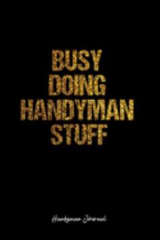 Handyman Journal: Dot Grid Journal -Busy Doing Handyman Stuff - Black Lined Diary, Planner, Gratitude, Writing, Travel, Goal, Bullet Notebook - 6x9 120 page