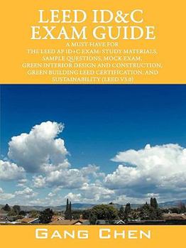 Leed Id&c Exam Guide: A Must-Have for the Leed AP Id+c Exam: Study Materials, Sample Questions, Mock Exam, Green Interior Design and Constru