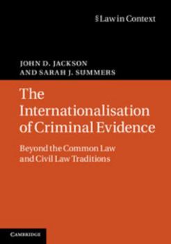 The Internationalisation of Criminal Evidence: Beyond the Common Law and Civil Law Traditions - Book  of the Law in Context