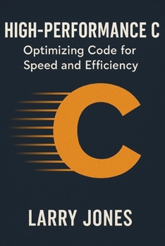 High-Performance C: Optimizing Code for Speed and Efficiency