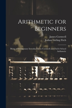 Paperback Arithmetic for Beginners: Being an Elementary Introduction to Cornwell and Fitch's School Arithmetic Book