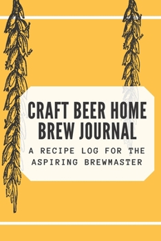 Paperback Craft Beer Home Brew Journal: A Recipe Log for The Aspiring Brewmaster: Perfect Gift for Brewmasters - Home Brew Gifts - Craft Brew Kit Recipe Diary Book