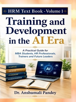 Hardcover HRM Text Book - Volume 1: Training and Development in the AI Era: A Practical Guide for MBA Students, HR Professionals, Trainers and Future Leaders Book