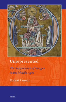Unrepresented: The Suppression of Images in the Middle Ages (Art and Material Culture in Medieval and Renaissance Europe)
