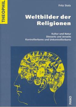 Weltbilder Der Religionen: Kultur Und Natur, Diesseits Und Jenseits, Kontrollierbares Und Unkontrollierbares