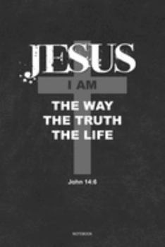 JESUS I Am THE WAY THE TRUTH THE LIFE John 14:6 Notebook: A 6x9 Christian Cross College Ruled  Lined Gift Journal