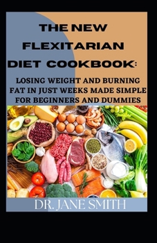 Paperback The New Flexitarian Diet Cookbook: Losing Weight And Burning Fat In Just Weeks Made Simple For Beginners And Dummies [Large Print] Book