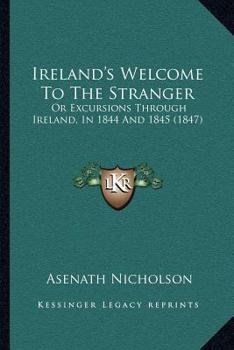 Paperback Ireland's Welcome To The Stranger: Or Excursions Through Ireland, In 1844 And 1845 (1847) Book