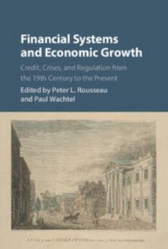 Financial Systems and Economic Growth: Credit, Crises, and Regulation from the 19th Century to the Present - Book  of the Studies in Macroeconomic History