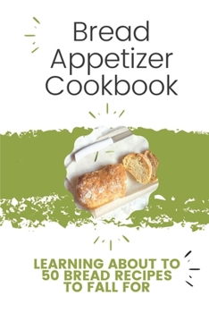 Paperback Bread Appetizer Cookbook: Learning About Top 50 Bread Recipes To Fall For: Appetizer Bread With Toppings Book
