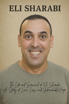 Eli Sharabi: The Life and Survival of Eli Sharabi A Story of Love, Loss, and Unbreakable Hope