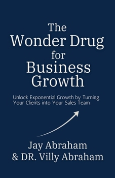 Paperback The Wonder Drug for Business Growth - Unlock Exponential Growth by Turning Your Clients into Your Sales Team Book