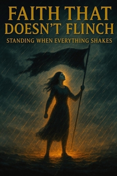 Faith That Doesn't Flinch: Standing When Everything Shakes