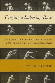 Paperback Forging a Laboring Race: The African American Worker in the Progressive Imagination Book