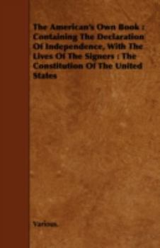 Paperback The American's Own Book: Containing the Declaration of Independence, with the Lives of the Signers: The Constitution of the United States Book