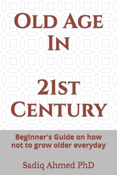 Paperback Old Age In 21st Century: Beginner's Guide on how not to grow older everyday Book