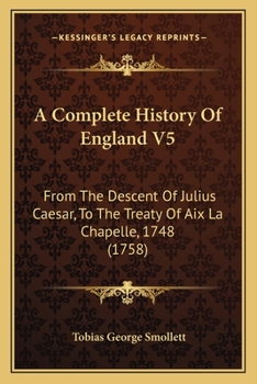 Paperback A Complete History Of England V5: From The Descent Of Julius Caesar, To The Treaty Of Aix La Chapelle, 1748 (1758) Book