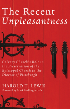 Paperback The Recent Unpleasantness: Calvary Church's Role in the Preservation of the Episcopal Church in the Diocese of Pittsburgh Book