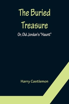 Paperback The Buried Treasure; Or, Old Jordan's Haunt Book