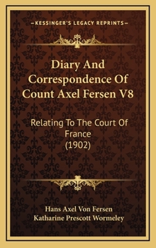 Hardcover Diary And Correspondence Of Count Axel Fersen V8: Relating To The Court Of France (1902) Book