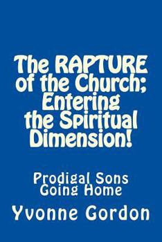 Paperback The Rapture of the Church; Entering the Spiritual Dimension!: Prodigal Sons Going Home Book