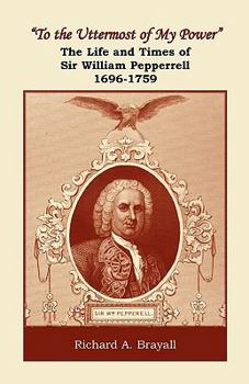 Paperback "To the Uttermost of My Power": The Life and Times of Sir William Pepperrell, 1696-1759 Book