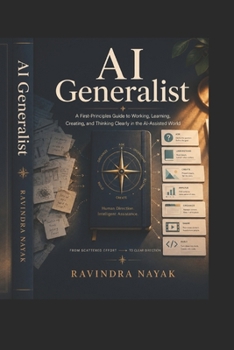 AI Generalist: A First-Principles Guide to Working, Learning, Creating, and Thinking Clearly in an AI-Assisted World