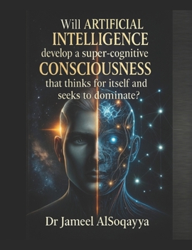 Paperback Will Artificial Intelligence Develop a Super Cognitive Consciousness: That Makes It Think About Itself and Seek to Dominate? Book
