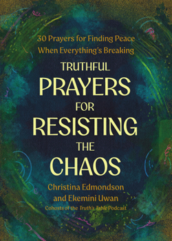 Hardcover Truthful Prayers for Resisting the Chaos: Thirty Prayers for Finding Peace When Everything's Breaking Book