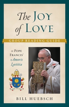 Paperback The Joy of Love: Group Reading Guide to Pope Francis' Amoris Laetitia Book