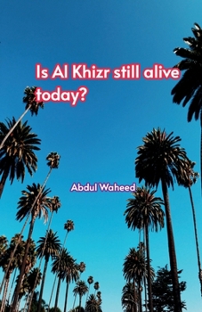 Is (Al Khizr still alive today?,