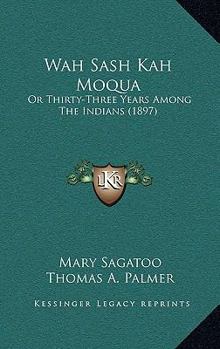 Paperback Wah Sash Kah Moqua: Or Thirty-Three Years Among The Indians (1897) Book