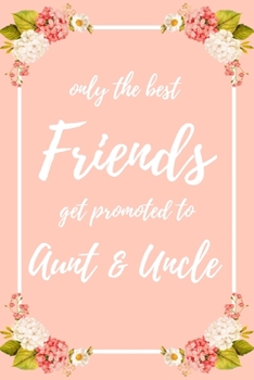 Only the Best Friends Get Promoted To Aunt & Uncle: 6x9" Lined Notebook/Journal Funny Family Baby Announcement, Baby Reveal Gift Idea