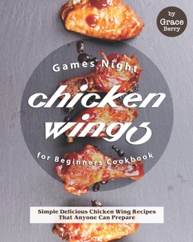 Paperback Games Night Chicken Wings for Beginners Cookbook: Simple Delicious Chicken Wing Recipes That Anyone Can Prepare Book