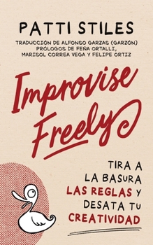 Paperback Improvise Freely: Tira a la Basura Las Reglas Y Desata Tu Creatividad [Spanish] Book
