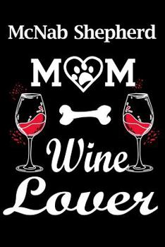 McNab Shepherd Mom Wine Lover : Fun Dog Themed Notebook Journal. Matte Soft Cover with 120 Pages