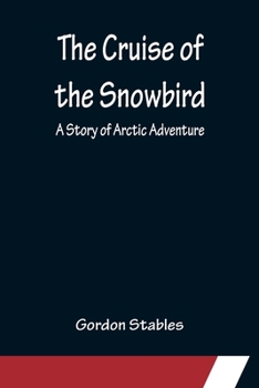 Paperback The Cruise of the Snowbird; A Story of Arctic Adventure Book