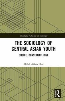 Hardcover The Sociology of Central Asian Youth: Choice, Constraint, Risk Book