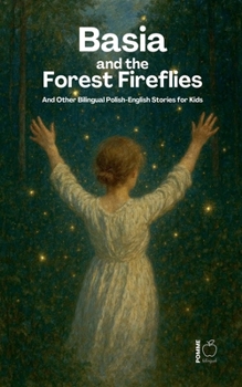 Basia and the Forest Fireflies And Other Bilingual Polish-English Stories for Kids