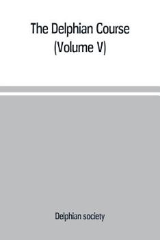 Paperback The Delphian course: a systematic plan of education, embracing the world's progress and development of the liberal arts (Volume V) Book