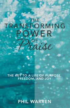 Paperback The Transforming Power of Praise: The Key to a Life of Purpose, Freedom, and Joy Book