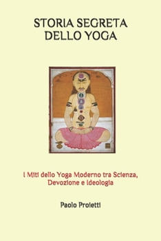 Paperback Storia Segreta Dello Yoga: I Miti dello Yoga Moderno tra Scienza, Devozione e Ideologia [Italian] Book