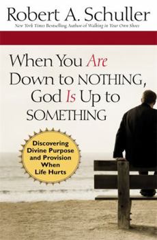 Hardcover When You Are Down to Nothing, God Is Up to Something: Discovering Divine Purpose and Provision When Life Hurts Book