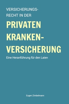 Versicherungsrecht in der privaten Krankenversicherung: Eine Heranführung für den Laien