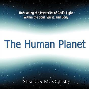 Paperback The Human Planet: Unraveling the Mysteries of God's Light Within the Soul, Spirit, and Body Book