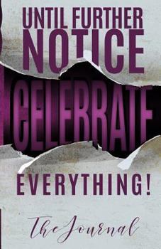 Paperback Until Further Notice Celebrate Everything: The Journal Book