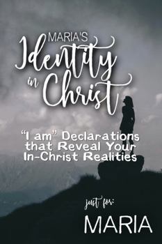 Maria's Identity in Christ: “I am” Declarations That Reveal Your In-Christ Realities (Maria's Personalized Scripture Set)