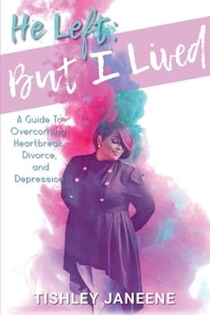 Paperback He Left; But I Lived: Overcoming Heartbreak, Divorce and Depression Book