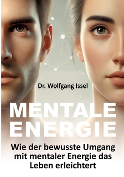 Mentale Energie: Wie der bewusste Umgang mit mentaler Energie das Leben erleichtert (German Edition)