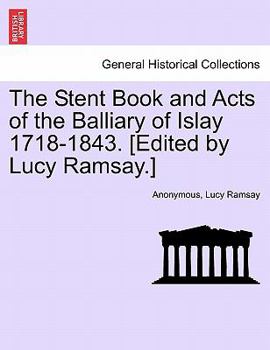 The Stent Book and Acts of the Balliary of Islay 1718-1843. [Edited by Lucy Ramsay.]